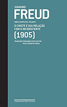 Freud (1905) - Obras Completas volume 7: O chiste e sua relação com o inconsciente (Obras Completas de Freud)